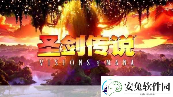 独家揭秘圣剑传说VisionsofMana震撼登陆！携手英雄共赴奇幻新纪元